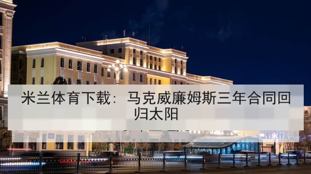 米兰体育下载: 马克威廉姆斯三年合同回归太阳 米兰体育下载: 马克威廉姆斯三年合同回归太阳